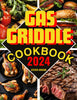 GAS GRIDDLE COOKBOOK: Master Your Gas Griddle and Become the King of Bbqs with Mouth-Watering Recipes and Expert Technique.Secret for Effortlessly Becoming Your Family'S Favorite Cook.