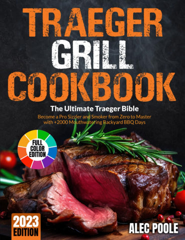 Image of Traeger Grill Cookbook: the Ultimate Traeger Bible | Become a Pro Sizzler and Smoker from Zero to Master with +2000 Mouthwatering Backyard BBQ Days