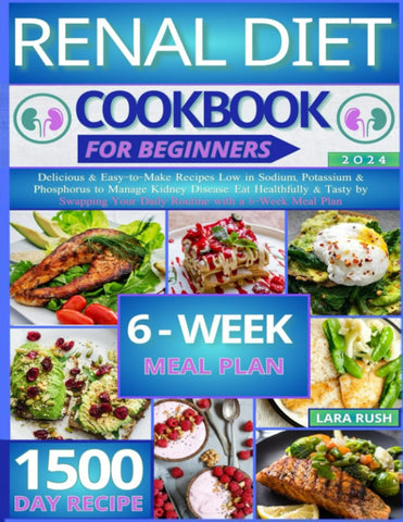 Image of Renal Diet Cookbook: Delicious & Easy-To-Make Recipes Low in Sodium, Potassium & Phosphorus to Manage Kidney Disease. Eat Healthfully & Tasty by Swapping Your Daily Routine with a 6-Week Meal Plan