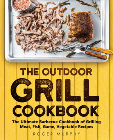 Image of The Outdoor Grill Cookbook: the Ultimate Barbecue Cookbook for Grilling Meat, Fish, Game, Vegetable Recipes