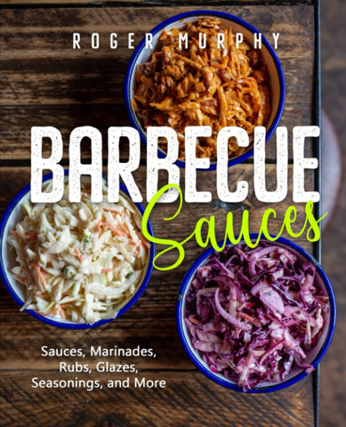 Image of Barbecue Sauces: Irresistible Sauces, Marinades, Rubs, Glazes, Seasonings, and More for Unique BBQ