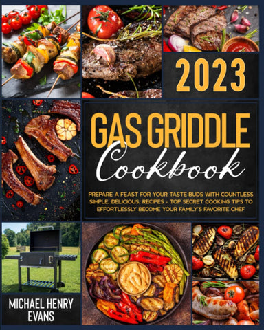 Image of Gas Griddle Cookbook: Prepare a Feast for Your Taste Buds with Countless Simple, Delicious, Recipes – Top Secret Cooking Tips to Effortlessly Become Your Family’S Favorite Chef