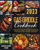 Gas Griddle Cookbook: Prepare a Feast for Your Taste Buds with Countless Simple, Delicious, Recipes – Top Secret Cooking Tips to Effortlessly Become Your Family’S Favorite Chef