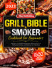 The Definitive 2023 Grill Bible and Smoker Cookbook for Beginners: 1500 Days of Irresistible BBQ Recipes, Mastering the Art of Grilling and Smoking, and Delighting Your Taste Buds