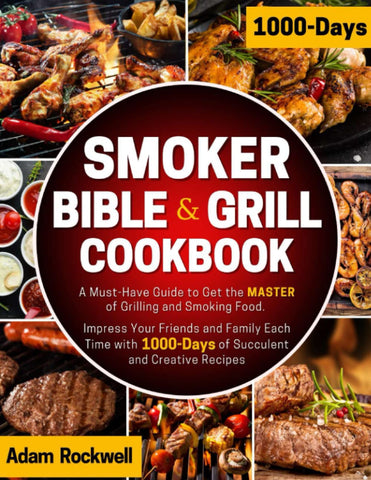 Image of The Smoker Bible & Grill Cookbook: a Must-Have Guide to Get the MASTER of Grilling and Smoking Food. Impress Your Friends and Family Each Time with 1000-Days of Succulent and Creative Recipes