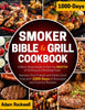 The Smoker Bible & Grill Cookbook: a Must-Have Guide to Get the MASTER of Grilling and Smoking Food. Impress Your Friends and Family Each Time with 1000-Days of Succulent and Creative Recipes