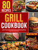 Grill Cookbook: Transform Your Grilling Behavior with 100 Irresistible Barbecue Recipes | Your Complete Guide to Delicious, Nutritious, and Filling Meals Anytime and Anywhere